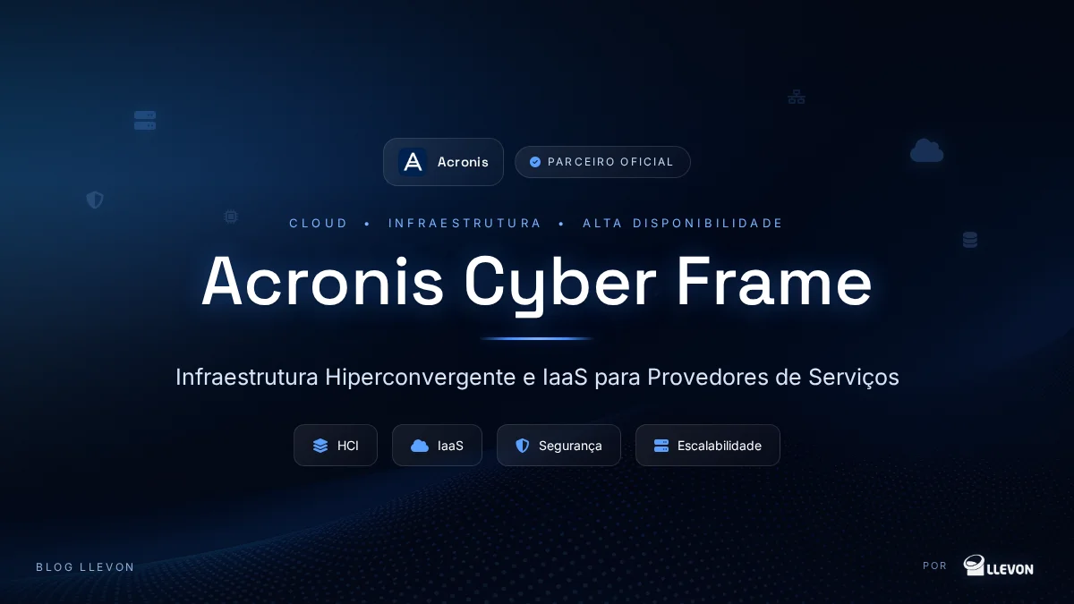 Acronis Cyber Frame: a Plataforma HCI que Transforma Provedores de Serviços em Potências de IaaS